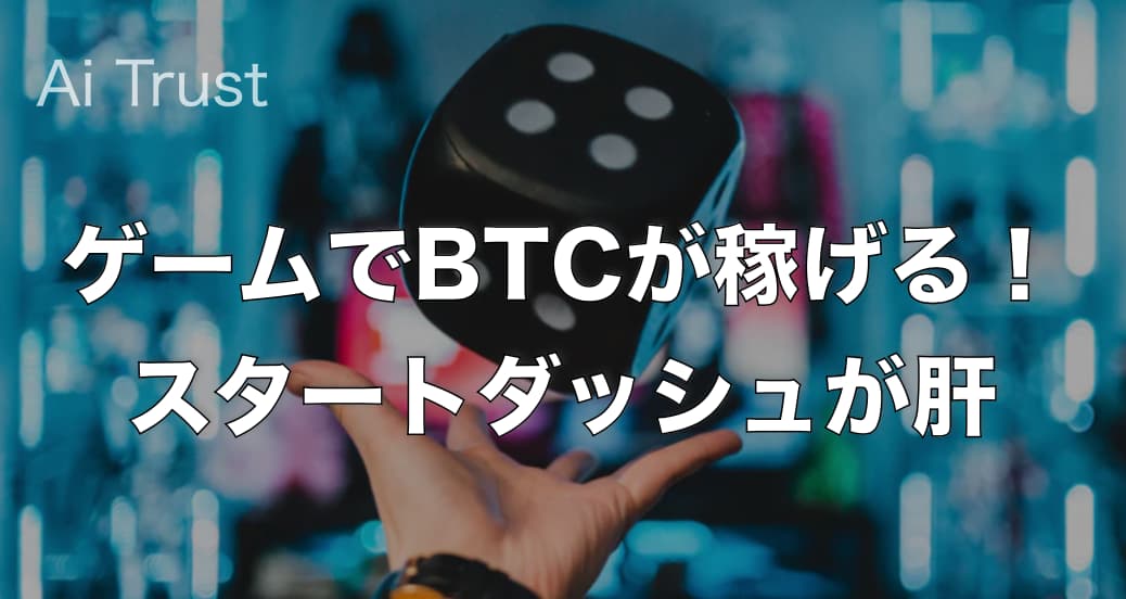 ゲームでbtcが稼げる スタートダッシュが肝 Ai Trust