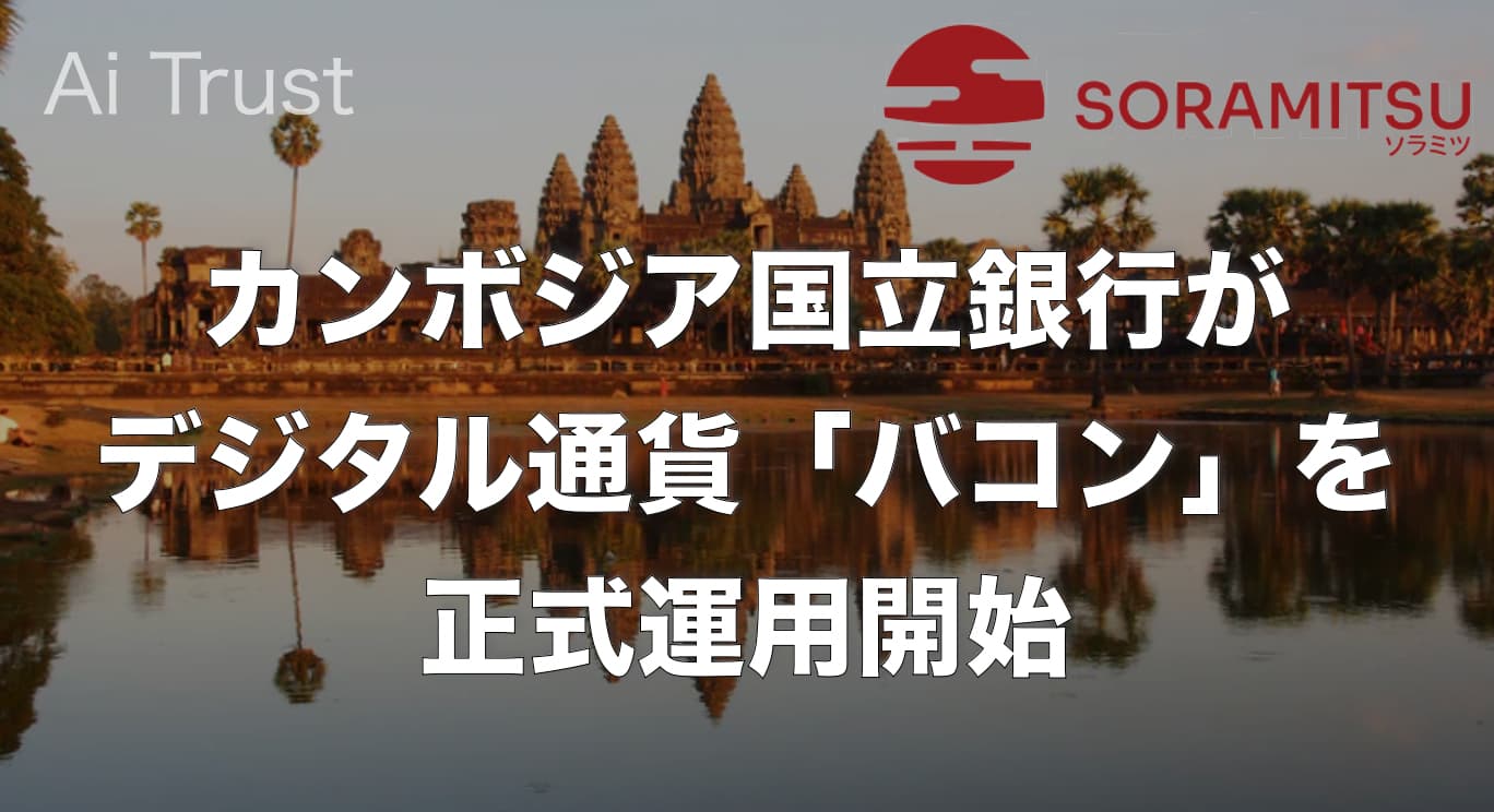 カンボジア国立銀行がソラミツと共同開発のデジタル通貨「バコン」を正式運用開始｜AI TRUST｜賢く生きるための経済金融メディア